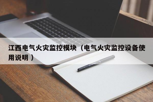 江西電氣火災(zāi)監(jiān)控模塊（電氣火災(zāi)監(jiān)控設(shè)備使用說(shuō)明 ）